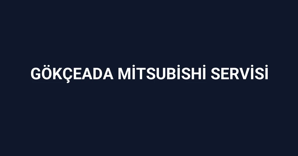 Gökçeada Mitsubishi Servisi